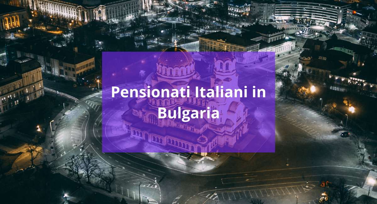 Pensionato italiano residente in Bulgaria? Pensione esentasse solo se hai la cittadinanza bulgara